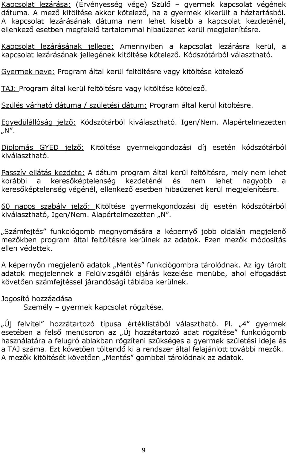 Kapcsolat lezárásának jellege: Amennyiben a kapcsolat lezárásra kerül, a kapcsolat lezárásának jellegének kitöltése kötelező. Kódszótárból választható.