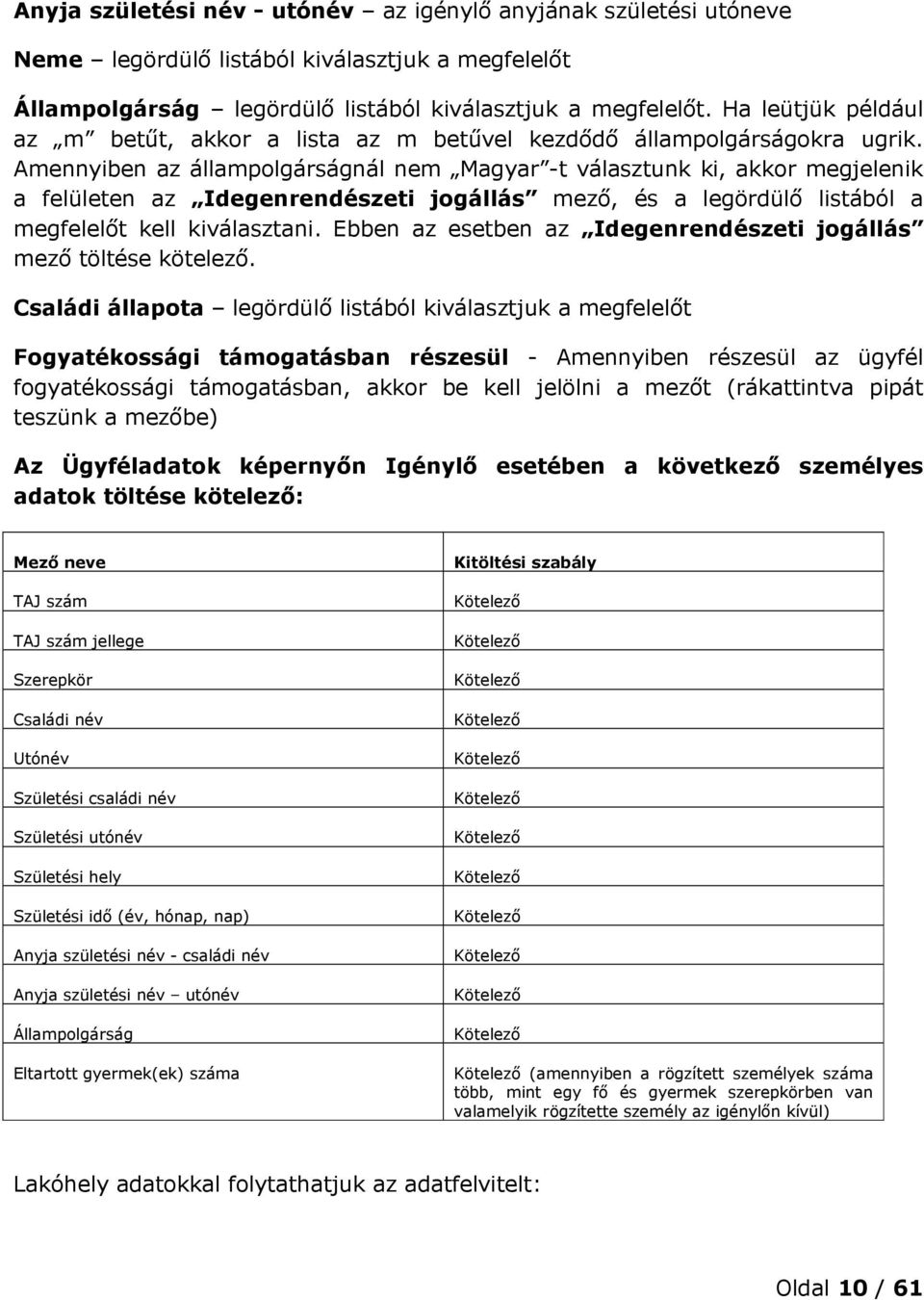 Amennyiben az állampolgárságnál nem Magyar -t választunk ki, akkor megjelenik a felületen az Idegenrendészeti jogállás mező, és a legördülő listából a megfelelőt kell kiválasztani.