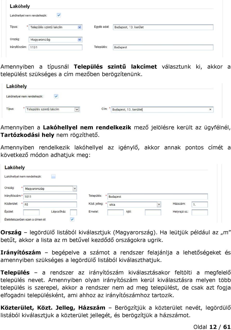 Amennyiben rendelkezik lakóhellyel az igénylő, akkor annak pontos címét a következő módon adhatjuk meg: Ország legördülő listából kiválasztjuk (Magyarország).