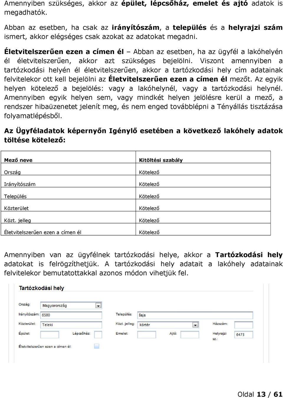 Életvitelszerűen ezen a címen él Abban az esetben, ha az ügyfél a lakóhelyén él életvitelszerűen, akkor azt szükséges bejelölni.