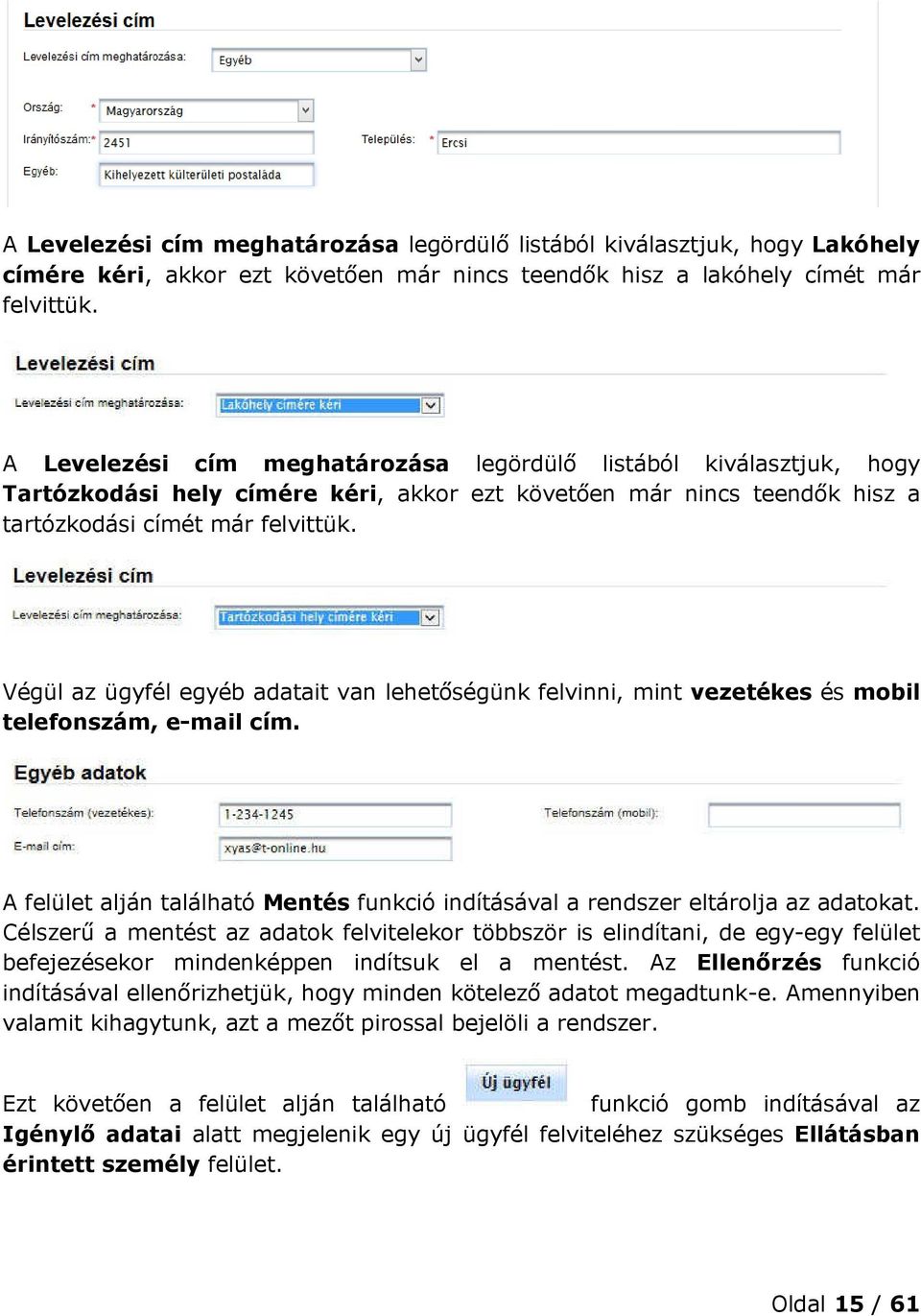 Végül az ügyfél egyéb adatait van lehetőségünk felvinni, mint vezetékes és mobil telefonszám, e-mail cím. A felület alján található Mentés funkció indításával a rendszer eltárolja az adatokat.