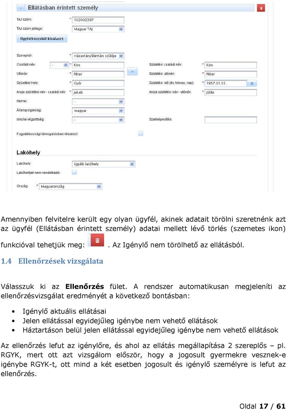 A rendszer automatikusan megjeleníti az ellenőrzésvizsgálat eredményét a következő bontásban: Igénylő aktuális ellátásai Jelen ellátással egyidejűleg igénybe nem vehető ellátások Háztartáson belül