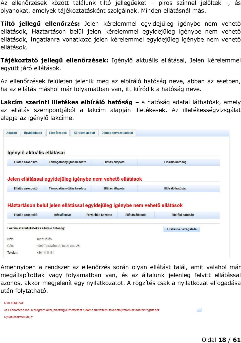 egyidejűleg igénybe nem vehető ellátások. Tájékoztató jellegű ellenőrzések: Igénylő aktuális ellátásai, Jelen kérelemmel együtt járó ellátások.