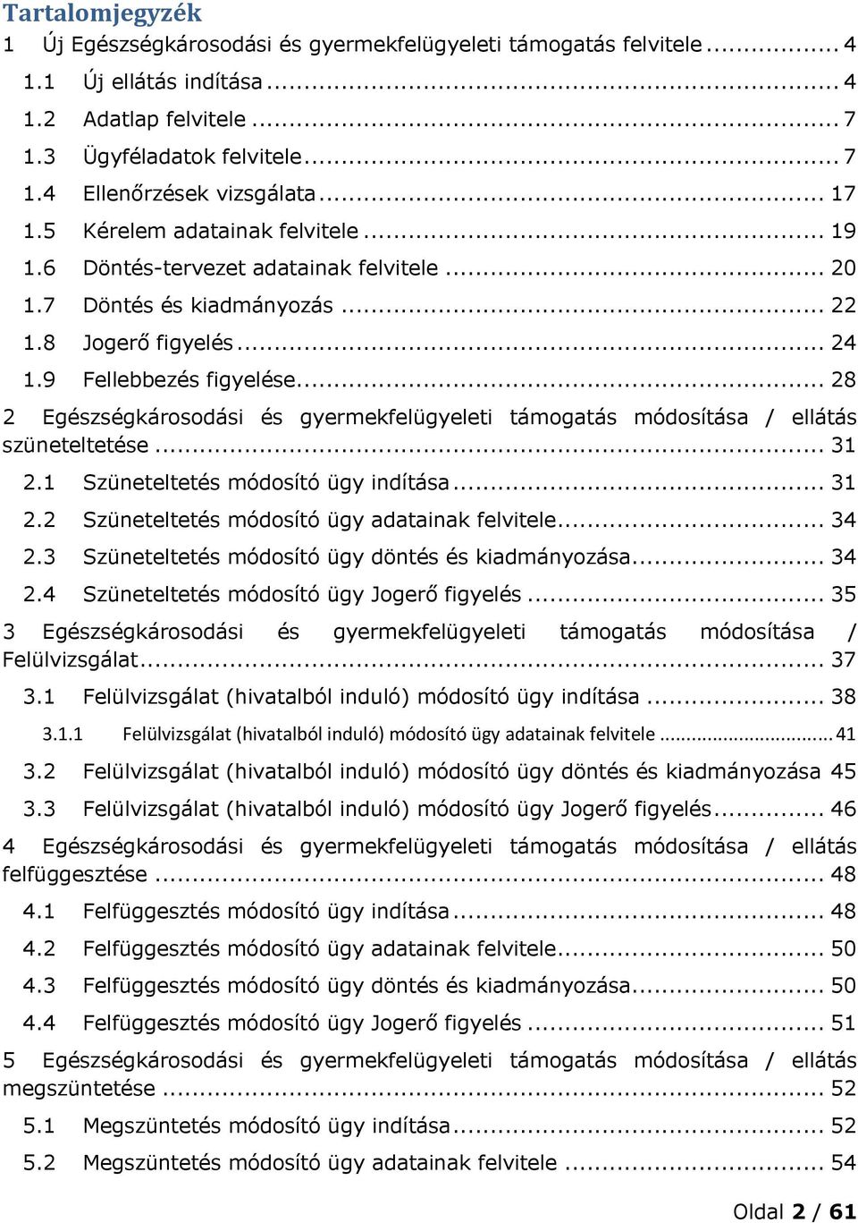 .. 28 2 Egészségkárosodási és gyermekfelügyeleti támogatás módosítása / ellátás szüneteltetése... 31 2.1 Szüneteltetés módosító ügy indítása... 31 2.2 Szüneteltetés módosító ügy adatainak felvitele.