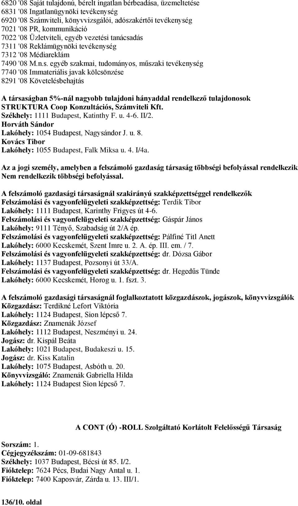 Székhely: 1111 Budapest, Katinthy F. u. 4-6. II/2. Horváth Sándor Lakóhely: 1054 Budapest, Nagysándor J. u. 8. Kovács Tibor Lakóhely: 1055 Budapest, Falk Miksa u. 4. I/4a.