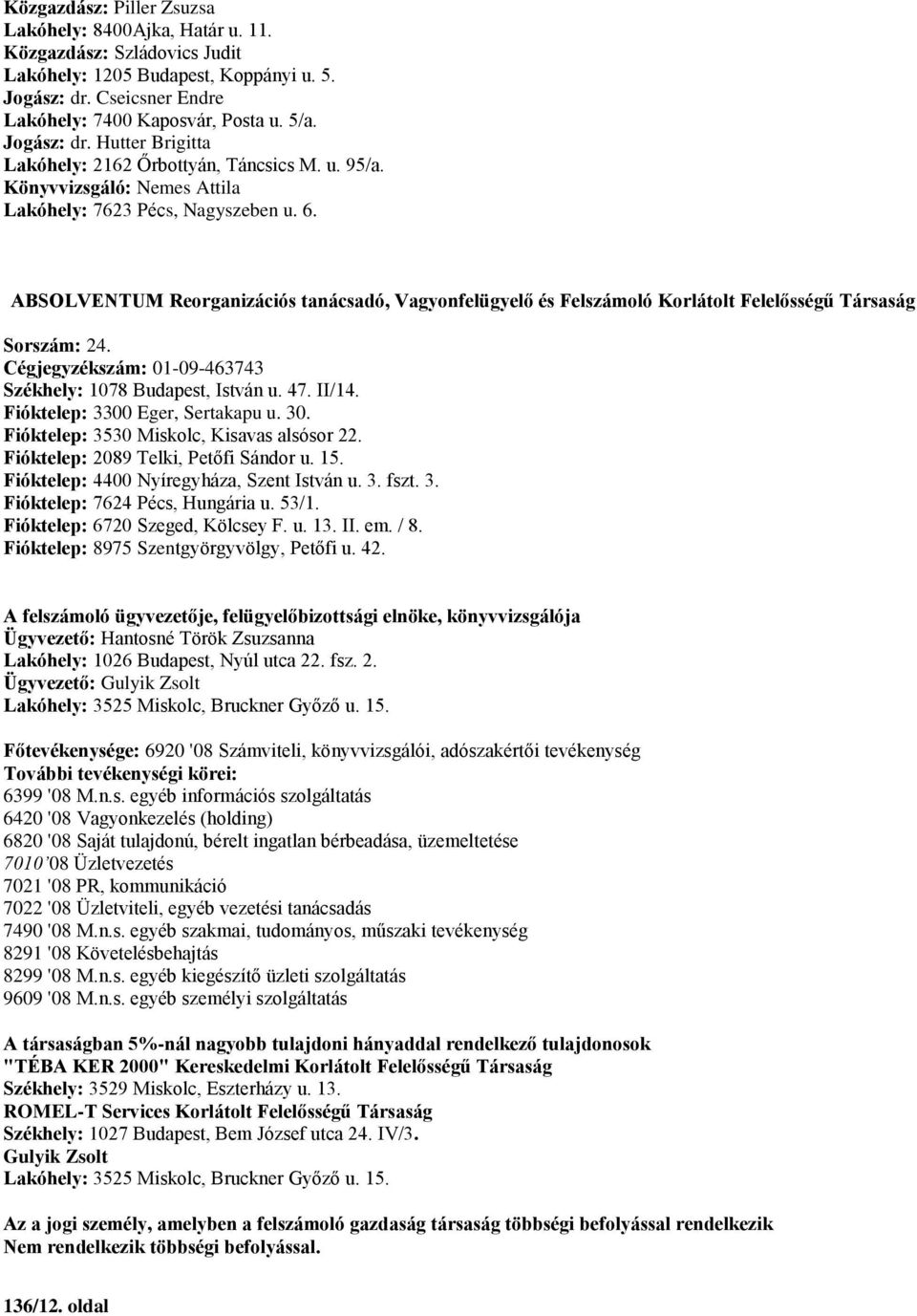 ABSOLVENTUM Reorganizációs tanácsadó, Vagyonfelügyelő és Felszámoló Korlátolt Felelősségű Társaság Sorszám: 24. Cégjegyzékszám: 01-09-463743 Székhely: 1078 Budapest, István u. 47. II/14.