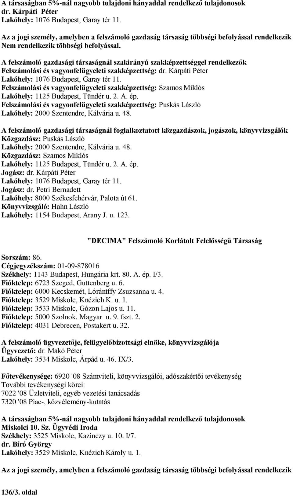 2. A. ép. Jogász: dr. Kárpáti Péter Lakóhely: 1076 Budapest, Garay tér 11. Jogász: dr. Petri Bernadett Lakóhely: 8000 Székesfehérvár, Palota út 61.