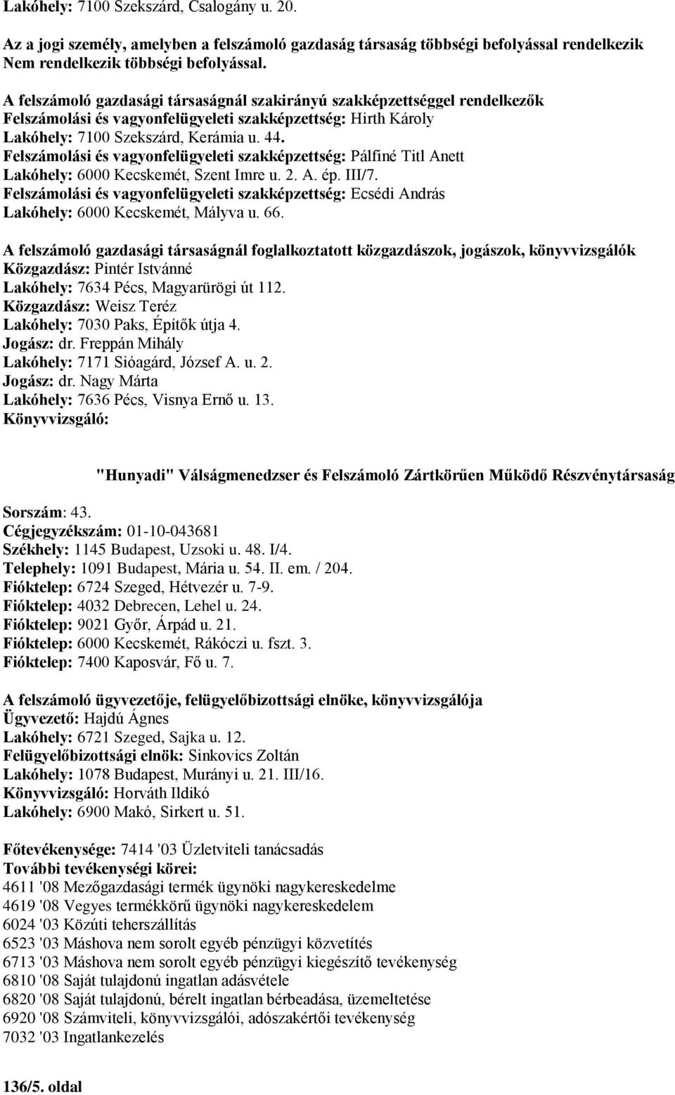 Felszámolási és vagyonfelügyeleti szakképzettség: Ecsédi András Lakóhely: 6000 Kecskemét, Mályva u. 66. Közgazdász: Pintér Istvánné Lakóhely: 7634 Pécs, Magyarürögi út 112.