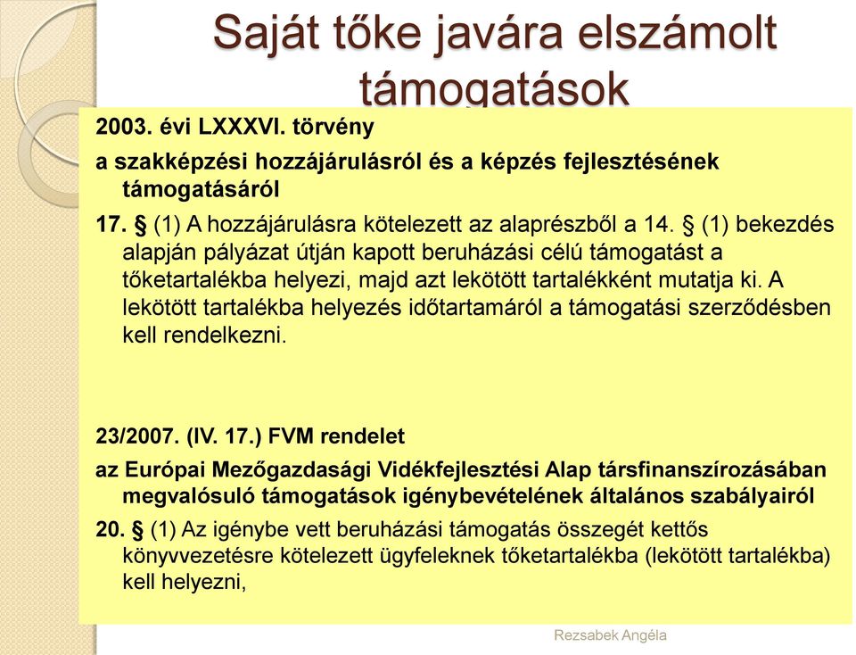 (1) bekezdés alapján pályázat útján kapott beruházási célú támogatást a tőketartalékba helyezi, majd azt lekötött tartalékként mutatja ki.