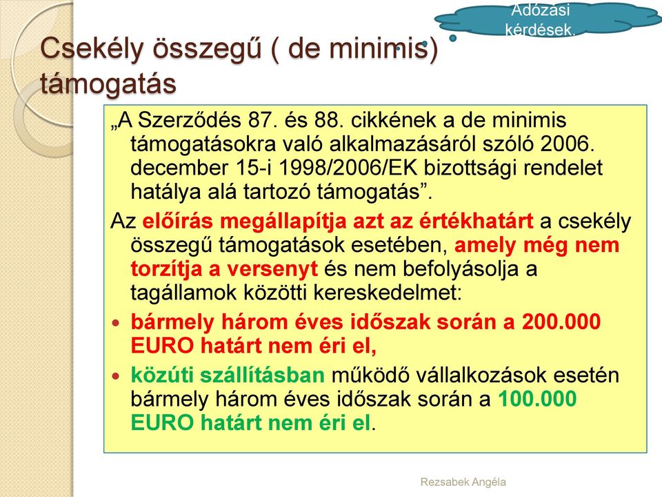 Az előírás megállapítja azt az értékhatárt a csekély összegű támogatások esetében, amely még nem torzítja a versenyt és nem befolyásolja a tagállamok