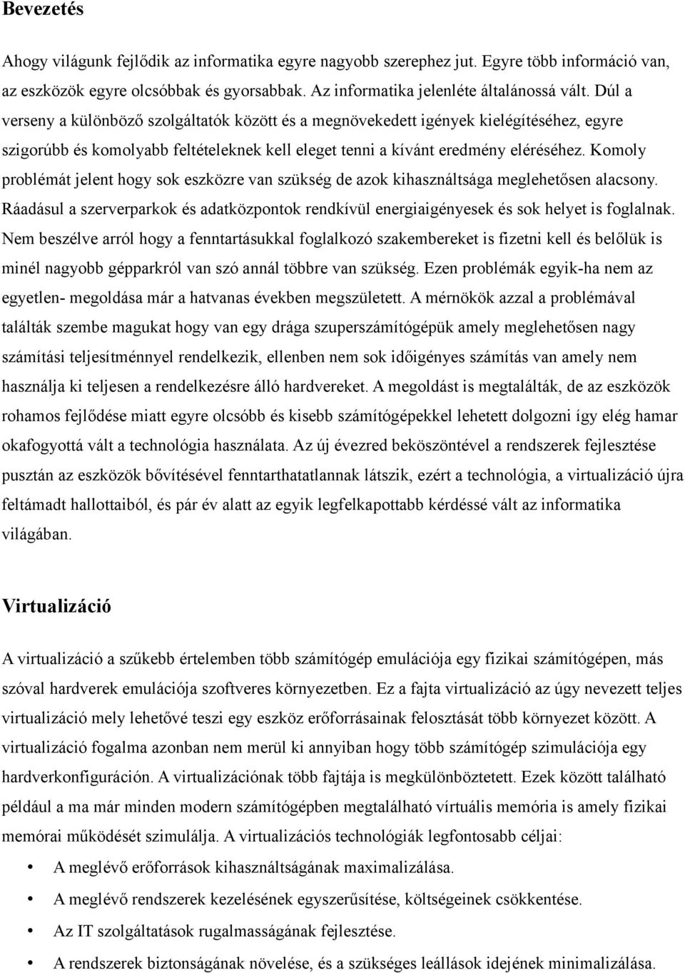 Komoly problémát jelent hogy sok eszközre van szükség de azok kihasználtsága meglehetősen alacsony. Ráadásul a szerverparkok és adatközpontok rendkívül energiaigényesek és sok helyet is foglalnak.