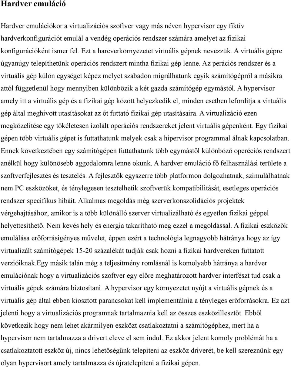 Az perációs rendszer és a virtuális gép külön egységet képez melyet szabadon migrálhatunk egyik számítógépről a másikra attól függetlenül hogy mennyiben különbözik a két gazda számítógép egymástól.