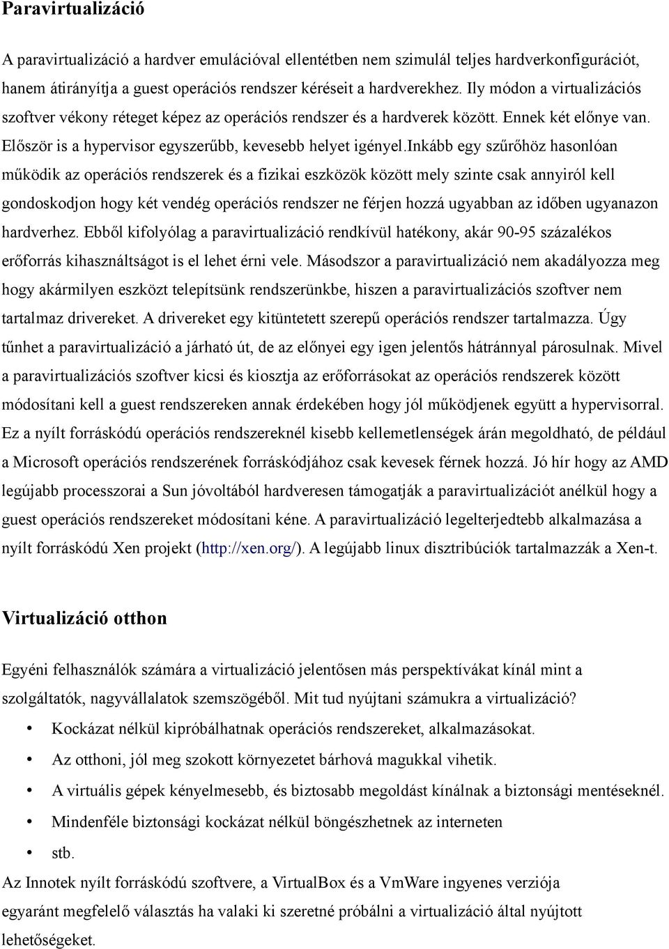 inkább egy szűrőhöz hasonlóan működik az operációs rendszerek és a fizikai eszközök között mely szinte csak annyiról kell gondoskodjon hogy két vendég operációs rendszer ne férjen hozzá ugyabban az