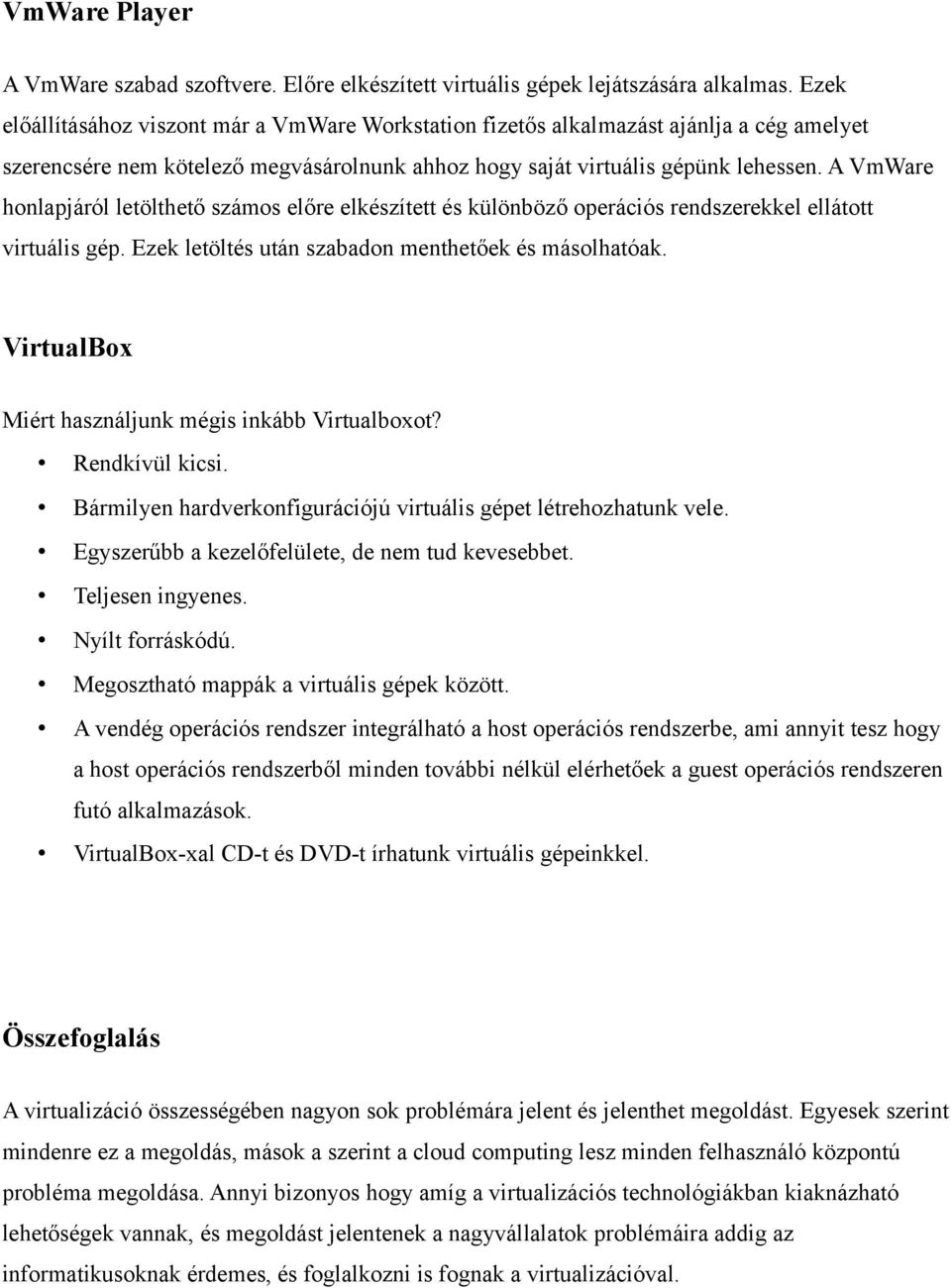 A VmWare honlapjáról letölthető számos előre elkészített és különböző operációs rendszerekkel ellátott virtuális gép. Ezek letöltés után szabadon menthetőek és másolhatóak.