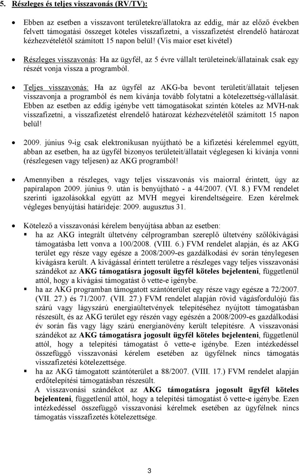 (Vis maior eset kivétel) Részleges visszavonás: Ha az ügyfél, az 5 évre vállalt területeinek/állatainak csak egy részét vonja vissza a programból.