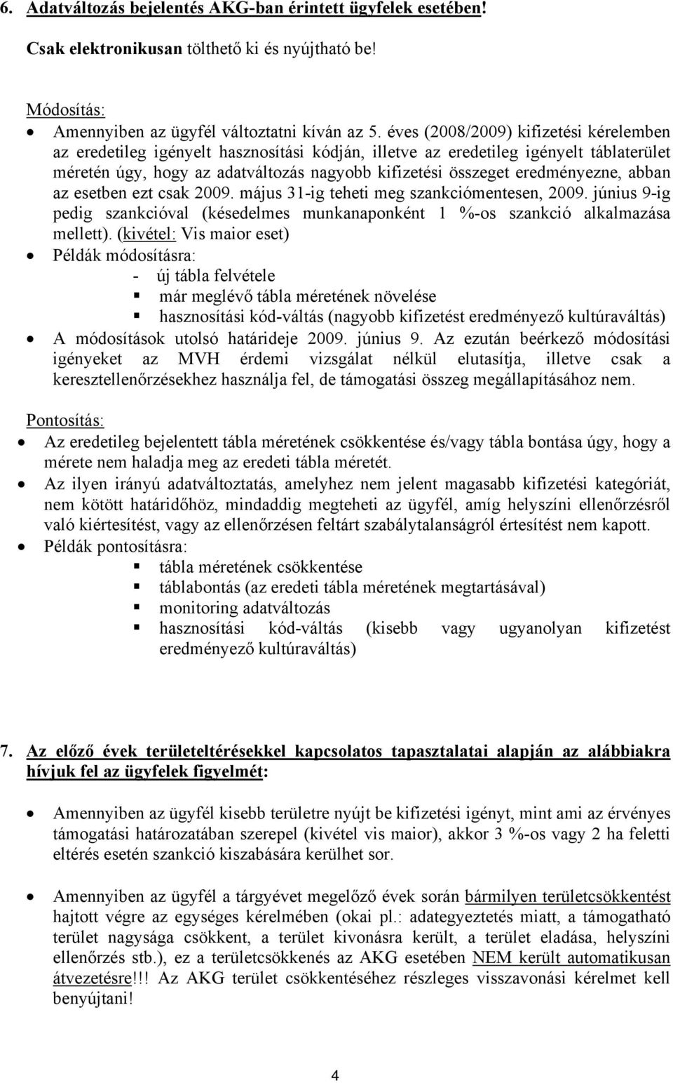 eredményezne, abban az esetben ezt csak 2009. május 31-ig teheti meg szankciómentesen, 2009. június 9-ig pedig szankcióval (késedelmes munkanaponként 1 %-os szankció alkalmazása mellett).