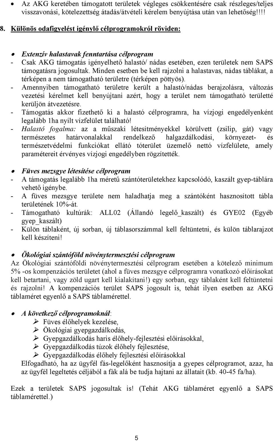 jogosultak. Minden esetben be kell rajzolni a halastavas, nádas táblákat, a térképen a nem támogatható területre (térképen pöttyös).