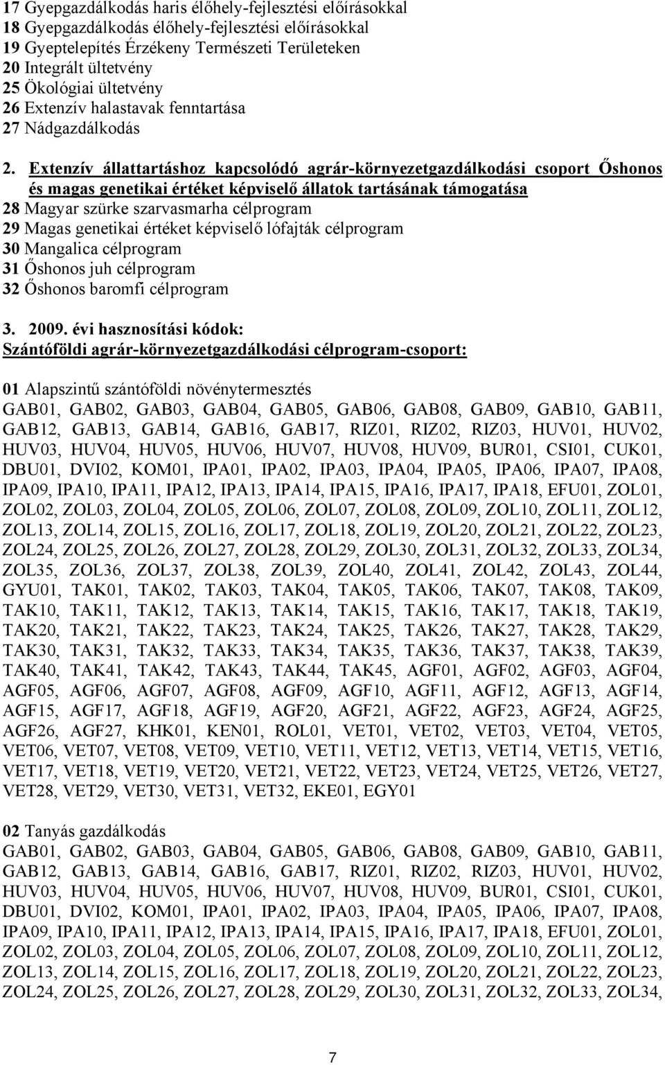 Extenzív állattartáshoz kapcsolódó agrár-környezetgazdálkodási csoport_őshonos és magas genetikai értéket képviselő állatok tartásának támogatása 28 Magyar szürke szarvasmarha célprogram 29 Magas