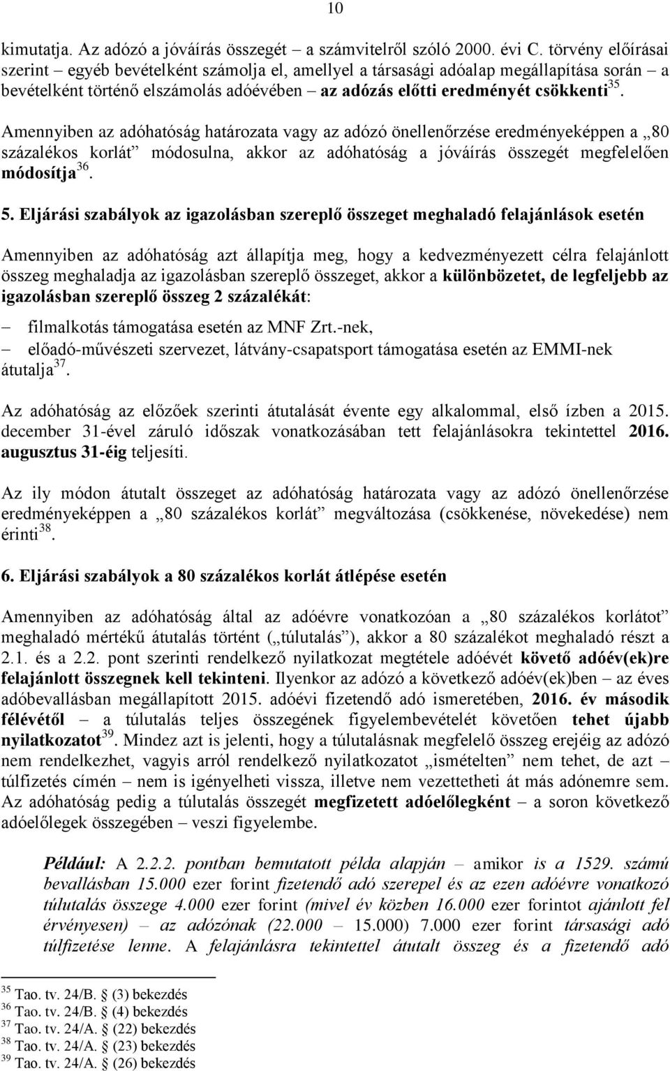 Amennyiben az adóhatóság határozata vagy az adózó önellenőrzése eredményeképpen a 80 százalékos korlát módosulna, akkor az adóhatóság a jóváírás összegét megfelelően módosítja 36. 5.