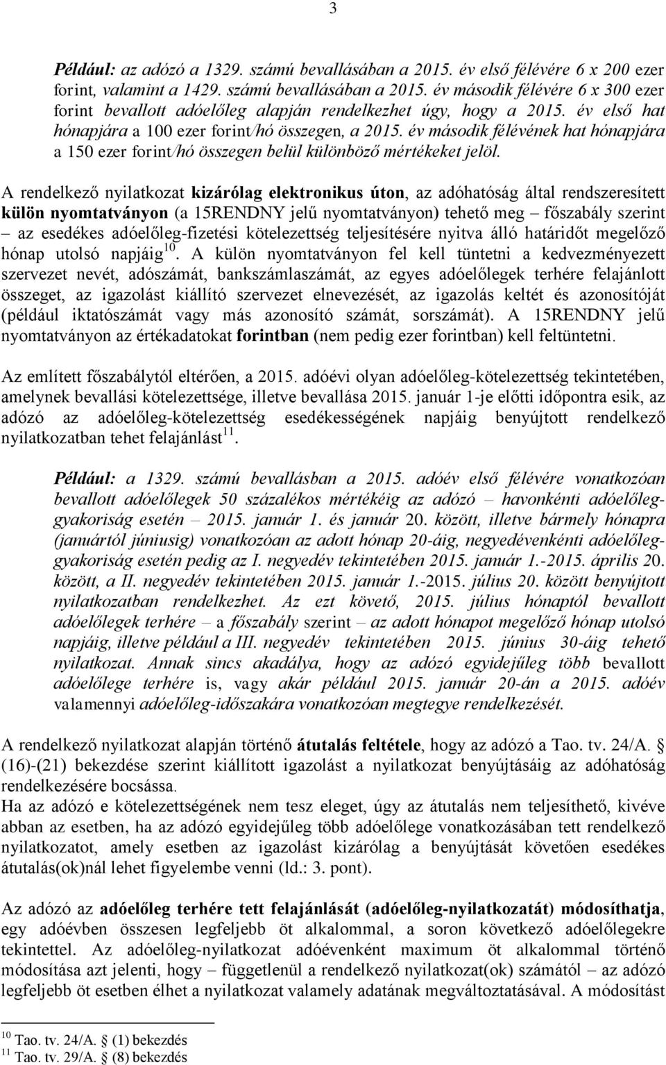 A rendelkező nyilatkozat kizárólag elektronikus úton, az adóhatóság által rendszeresített külön nyomtatványon (a 15RENDNY jelű nyomtatványon) tehető meg főszabály szerint az esedékes