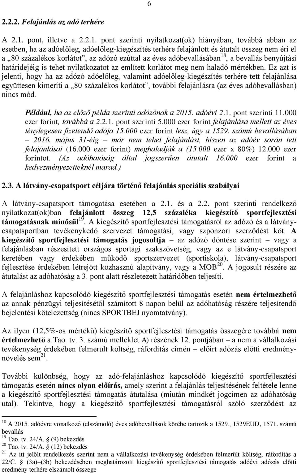 pont szerinti nyilatkozat(ok) hiányában, továbbá abban az esetben, ha az adóelőleg, adóelőleg-kiegészítés terhére felajánlott és átutalt összeg nem éri el a 80 százalékos korlátot, az adózó ezúttal