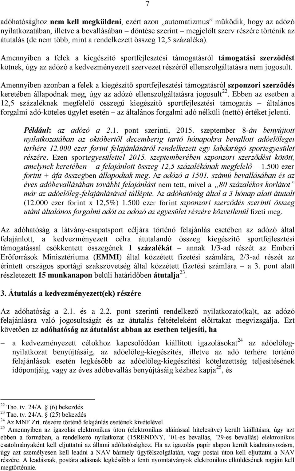 Amennyiben a felek a kiegészítő sportfejlesztési támogatásról támogatási szerződést kötnek, úgy az adózó a kedvezményezett szervezet részéről ellenszolgáltatásra nem jogosult.