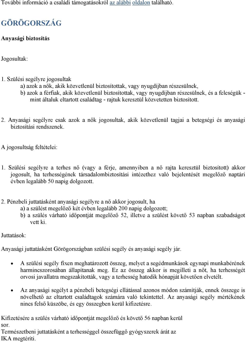 - mint általuk eltartott családtag - rajtuk keresztül közvetetten biztosított. 2. Anyasági segélyre csak azok a nők jogosultak, akik közvetlenül tagjai a betegségi és anyasági biztosítási rendszenek.