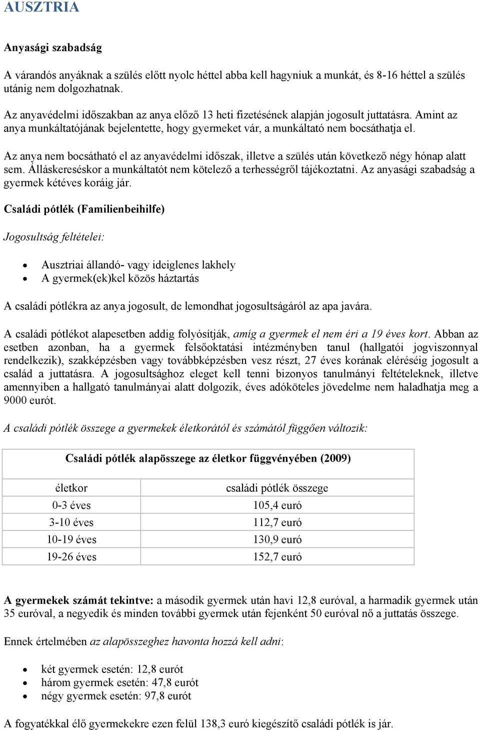 Az anya nem bocsátható el az anyavédelmi időszak, illetve a szülés után következő négy hónap alatt sem. Álláskereséskor a munkáltatót nem kötelező a terhességről tájékoztatni.