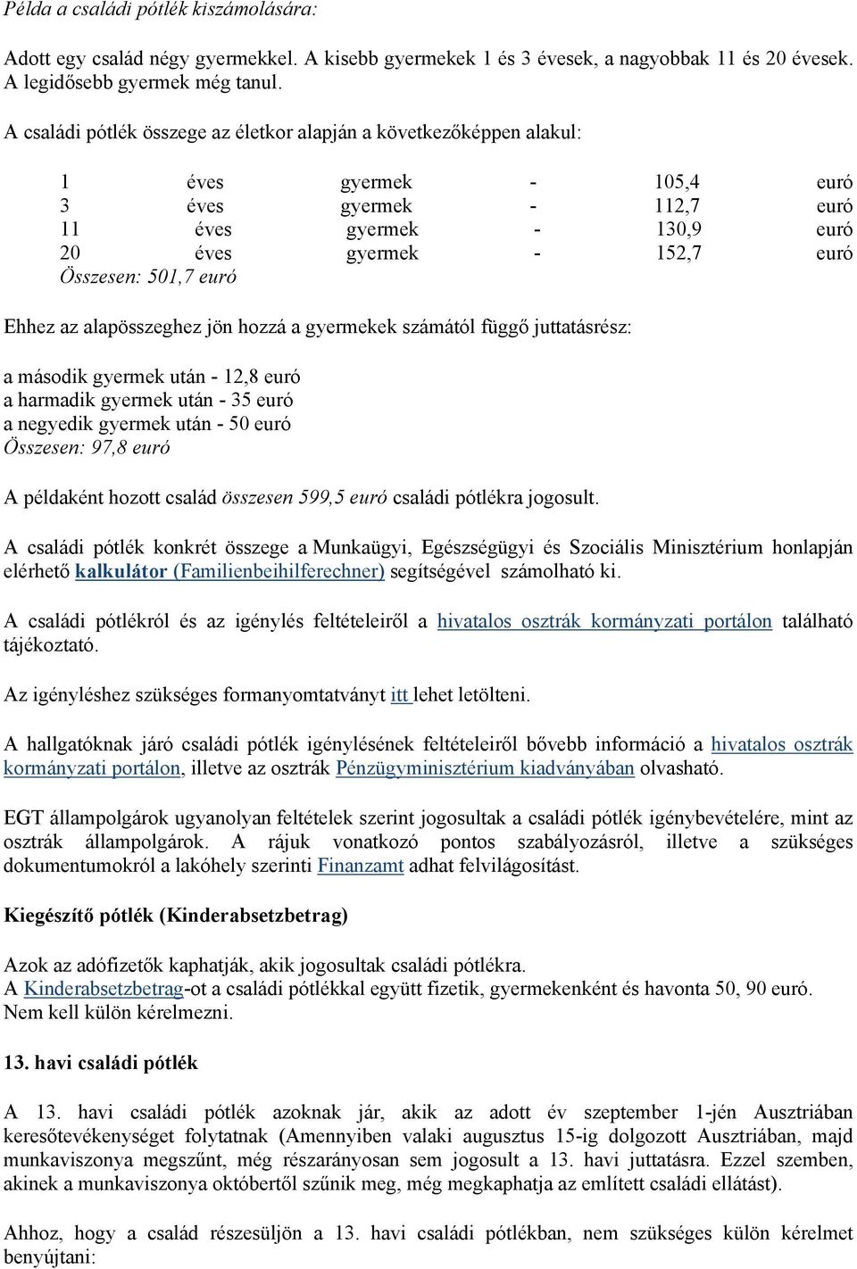 euró Ehhez az alapösszeghez jön hozzá a gyermekek számától függő juttatásrész: a második gyermek után - 12,8 euró a harmadik gyermek után - 35 euró a negyedik gyermek után - 50 euró Összesen: 97,8