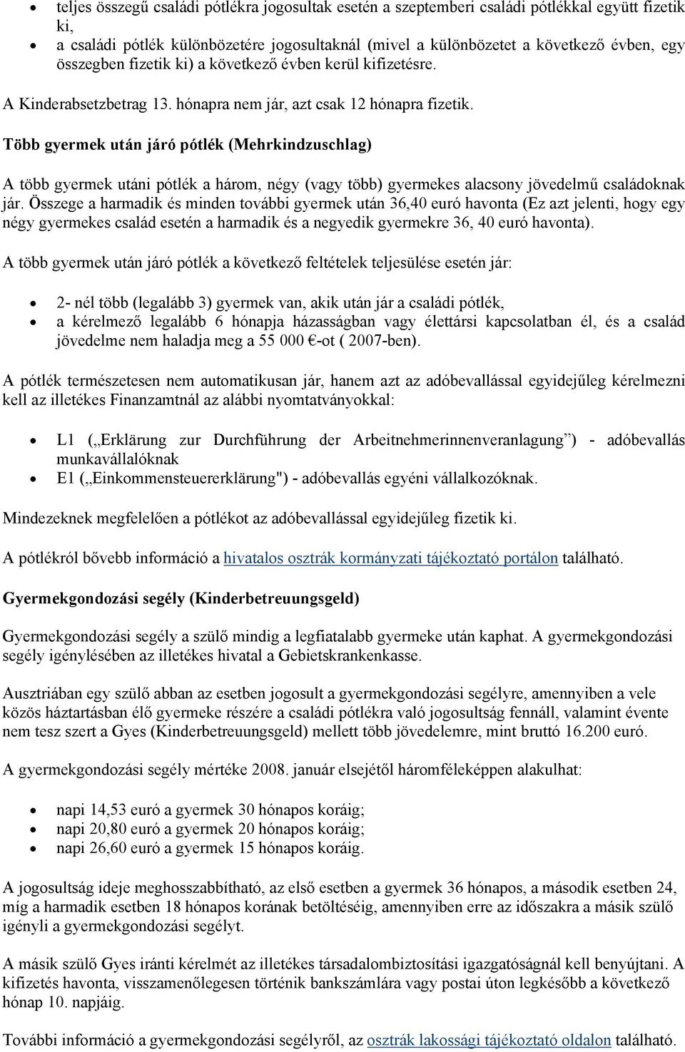 Több gyermek után járó pótlék (Mehrkindzuschlag) A több gyermek utáni pótlék a három, négy (vagy több) gyermekes alacsony jövedelmű családoknak jár.