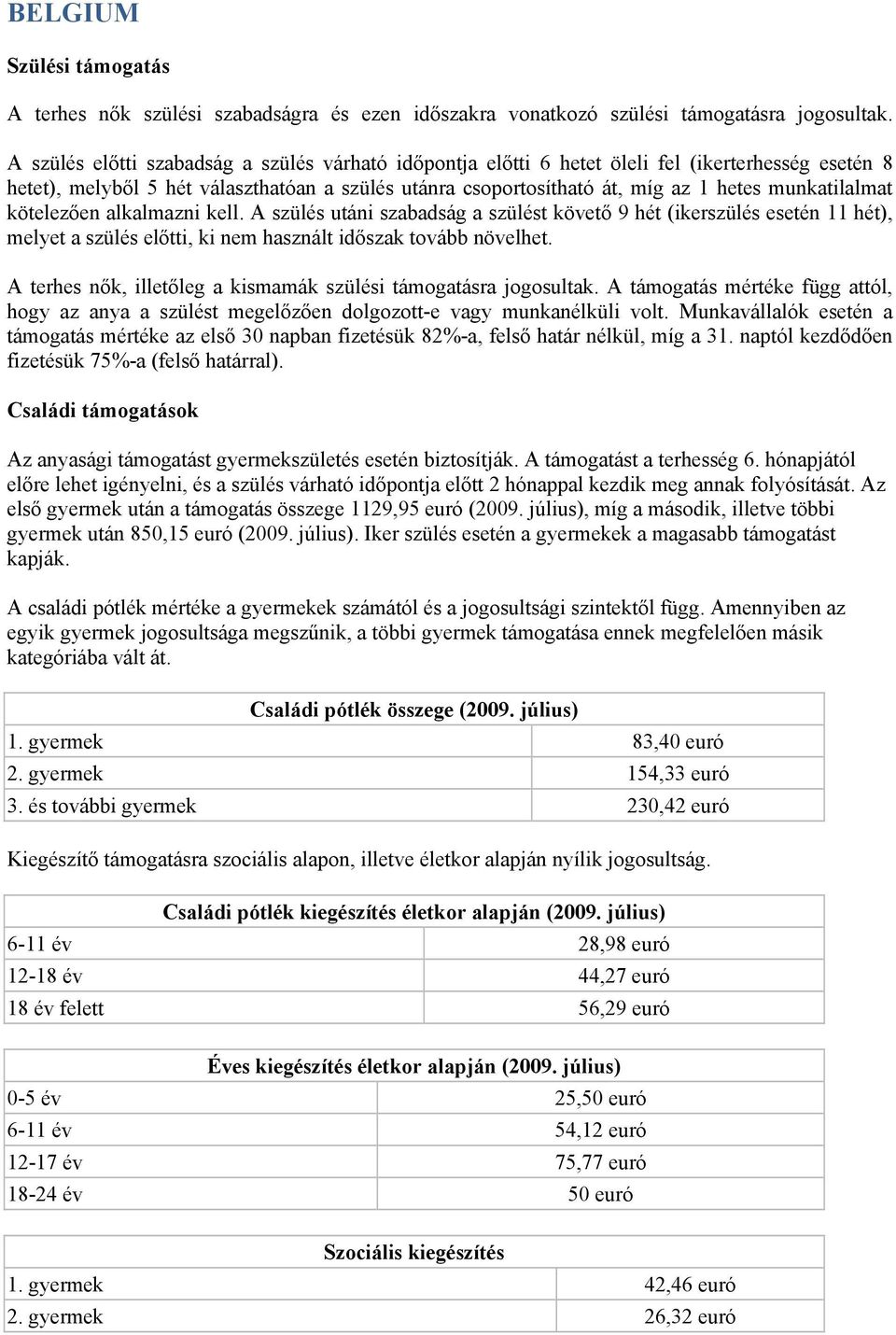 munkatilalmat kötelezően alkalmazni kell. A szülés utáni szabadság a szülést követő 9 hét (ikerszülés esetén 11 hét), melyet a szülés előtti, ki nem használt időszak tovább növelhet.