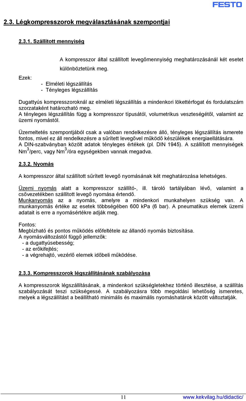 A tényleges légszállítás függ a kompresszor típusától, volumetrikus veszteségétől, valamint az üzemi nyomástól.