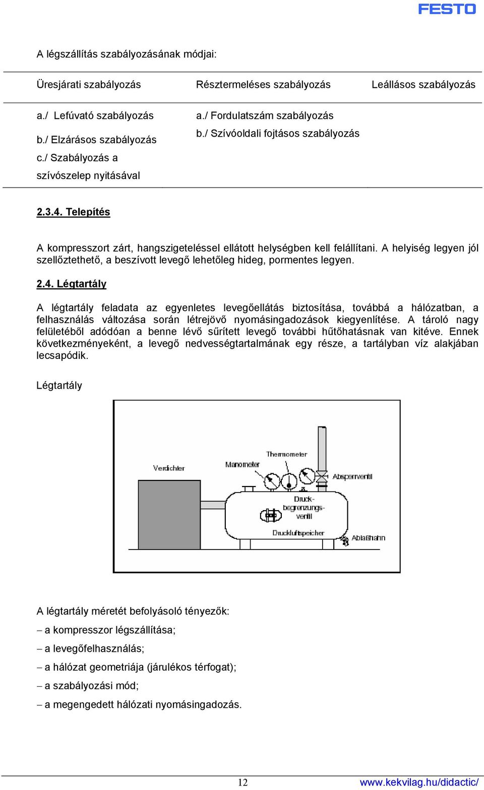 A helyiség legyen jól szellőztethető, a beszívott levegő lehetőleg hideg, pormentes legyen. 2.4.