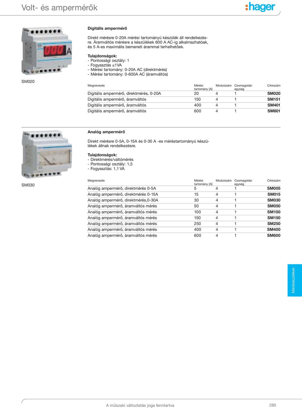 SM020 - Pontossági osztály: 1 - Fogyasztás 1VA - Mérési tartomány: 0-20A AC (direktmérés) - Mérési tartomány: 0-600A AC (áramváltós) Megnevezés Mérési tartomány [A] Modulszám Csomagolási Cikkszám