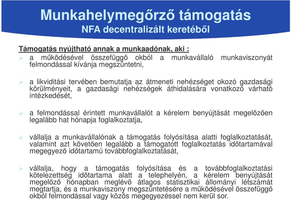 kérelem benyújtását megelőzően legalább hat hónapja foglalkoztatja, vállalja a munkavállalónak a támogatás folyósítása alatti foglalkoztatását, valamint azt követően legalább a támogatott