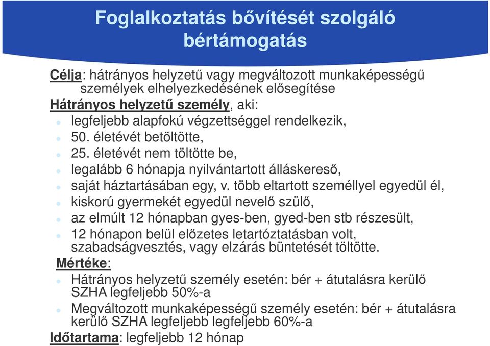 több eltartott személlyel egyedül él, kiskorú gyermekét egyedül nevelő szülő, az elmúlt 12 hónapban gyes-ben, gyed-ben stb részesült, 12 hónapon belül előzetes letartóztatásban volt,