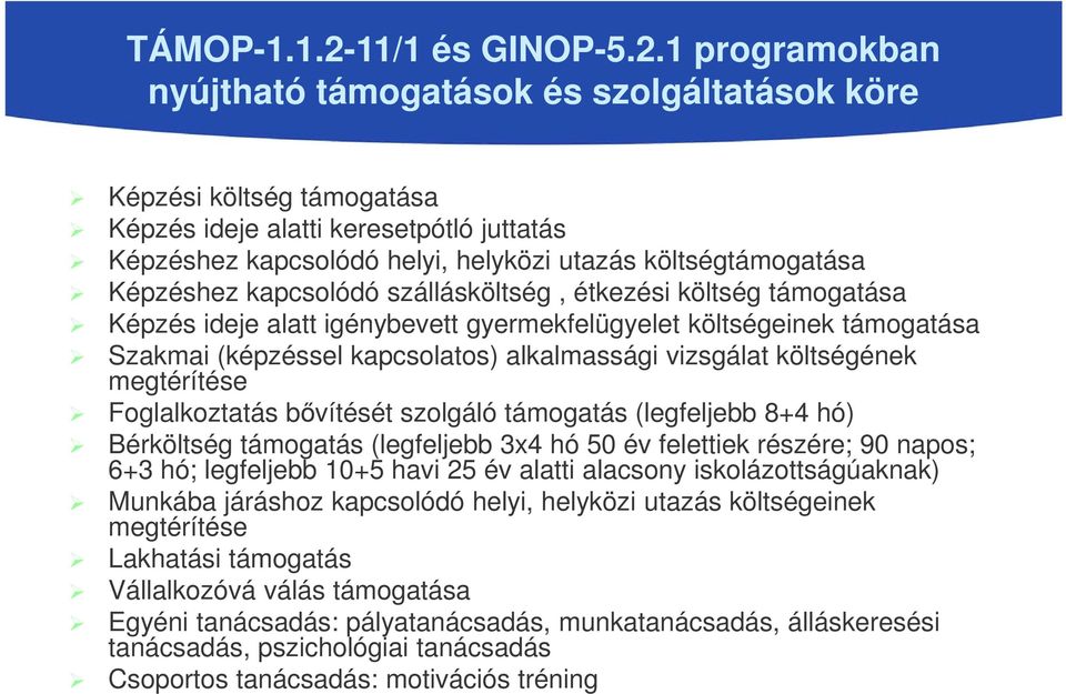 1 programokban nyújtható támogatások és szolgáltatások köre Képzési költség támogatása Képzés ideje alatti keresetpótló juttatás Képzéshez kapcsolódó helyi, helyközi utazás költségtámogatása