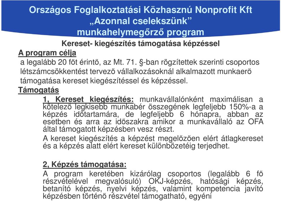 Támogatás 1, Kereset kiegészítés: munkavállalónként maximálisan a kötelező legkisebb munkabér összegének legfeljebb 150%-a a képzés időtartamára, de legfeljebb 6 hónapra, abban az esetben és arra az