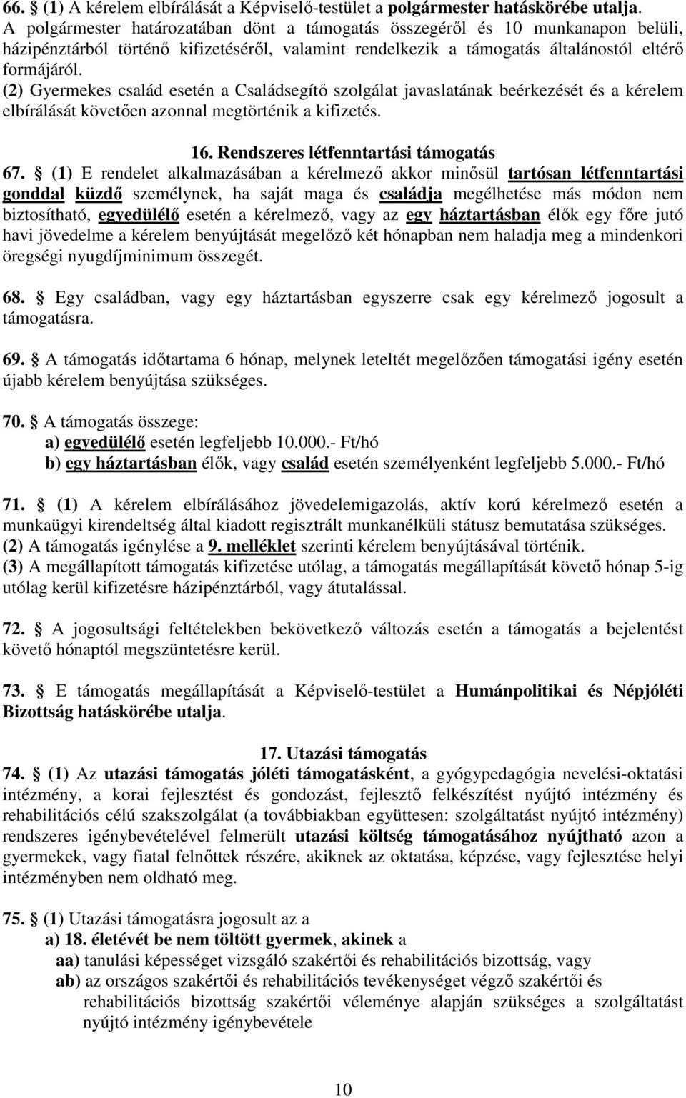 (2) Gyermekes család esetén a Családsegítő szolgálat javaslatának beérkezését és a kérelem elbírálását követően azonnal megtörténik a kifizetés. 16. Rendszeres létfenntartási támogatás 67.