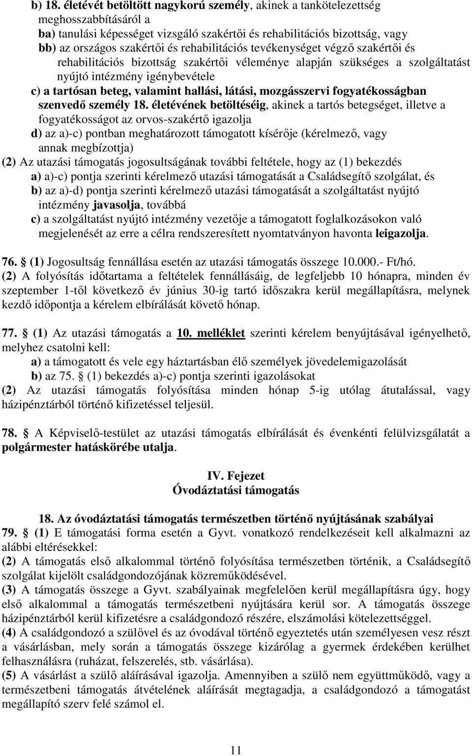 rehabilitációs tevékenységet végző szakértői és rehabilitációs bizottság szakértői véleménye alapján szükséges a szolgáltatást nyújtó intézmény igénybevétele c) a tartósan beteg, valamint hallási,