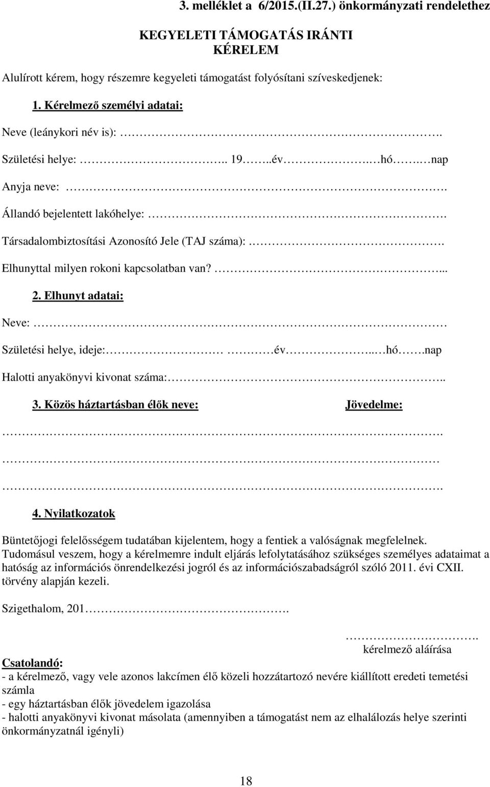 . Elhunyttal milyen rokoni kapcsolatban van?... 2. Elhunyt adatai: Neve: Születési helye, ideje: év.. hó.nap Halotti anyakönyvi kivonat száma:.. 3. Közös háztartásban élők neve: Jövedelme:.. 4.