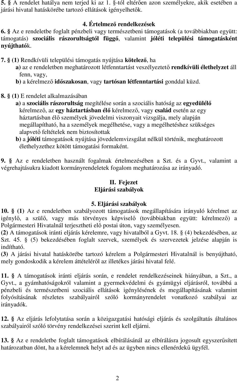 (1) Rendkívüli települési támogatás nyújtása kötelező, ha a) az e rendeletben meghatározott létfenntartást veszélyeztető rendkívüli élethelyzet áll fenn, vagy, b) a kérelmező időszakosan, vagy