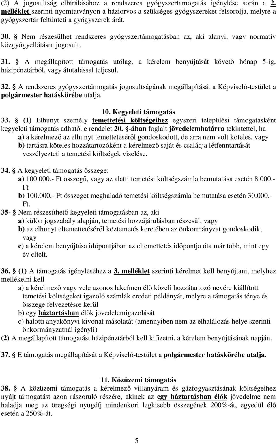 Nem részesülhet rendszeres gyógyszertámogatásban az, aki alanyi, vagy normatív közgyógyellátásra jogosult. 31.