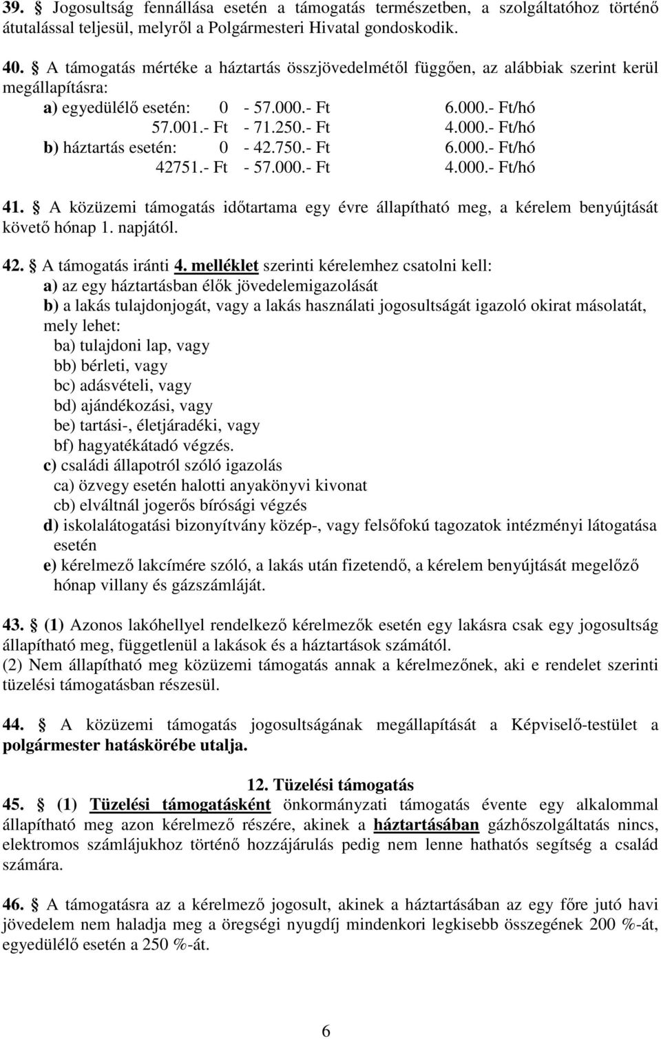 750.- Ft 6.000.- Ft/hó 42751.- Ft - 57.000.- Ft 4.000.- Ft/hó 41. A közüzemi támogatás időtartama egy évre állapítható meg, a kérelem benyújtását követő hónap 1. napjától. 42. A támogatás iránti 4.