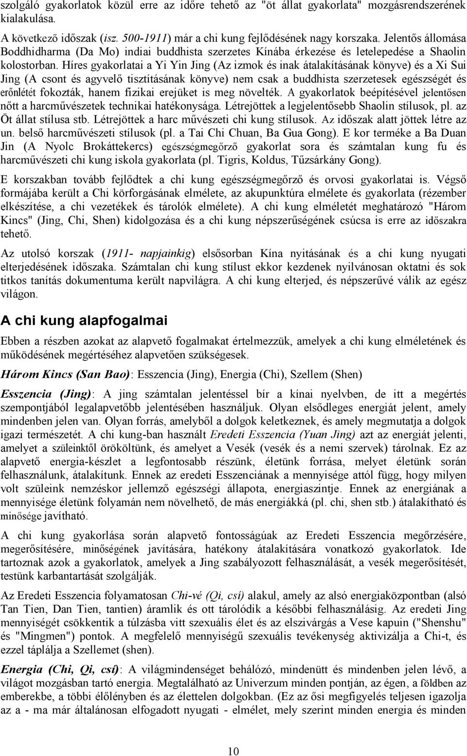 Híres gyakorlatai a Yi Yin Jing (Az izmok és inak átalakításának könyve) és a Xi Sui Jing (A csont és a gyvelő tisztításának könyve) nem csak a buddhista szerzetesek egészségét és erőnlétét fokozták,