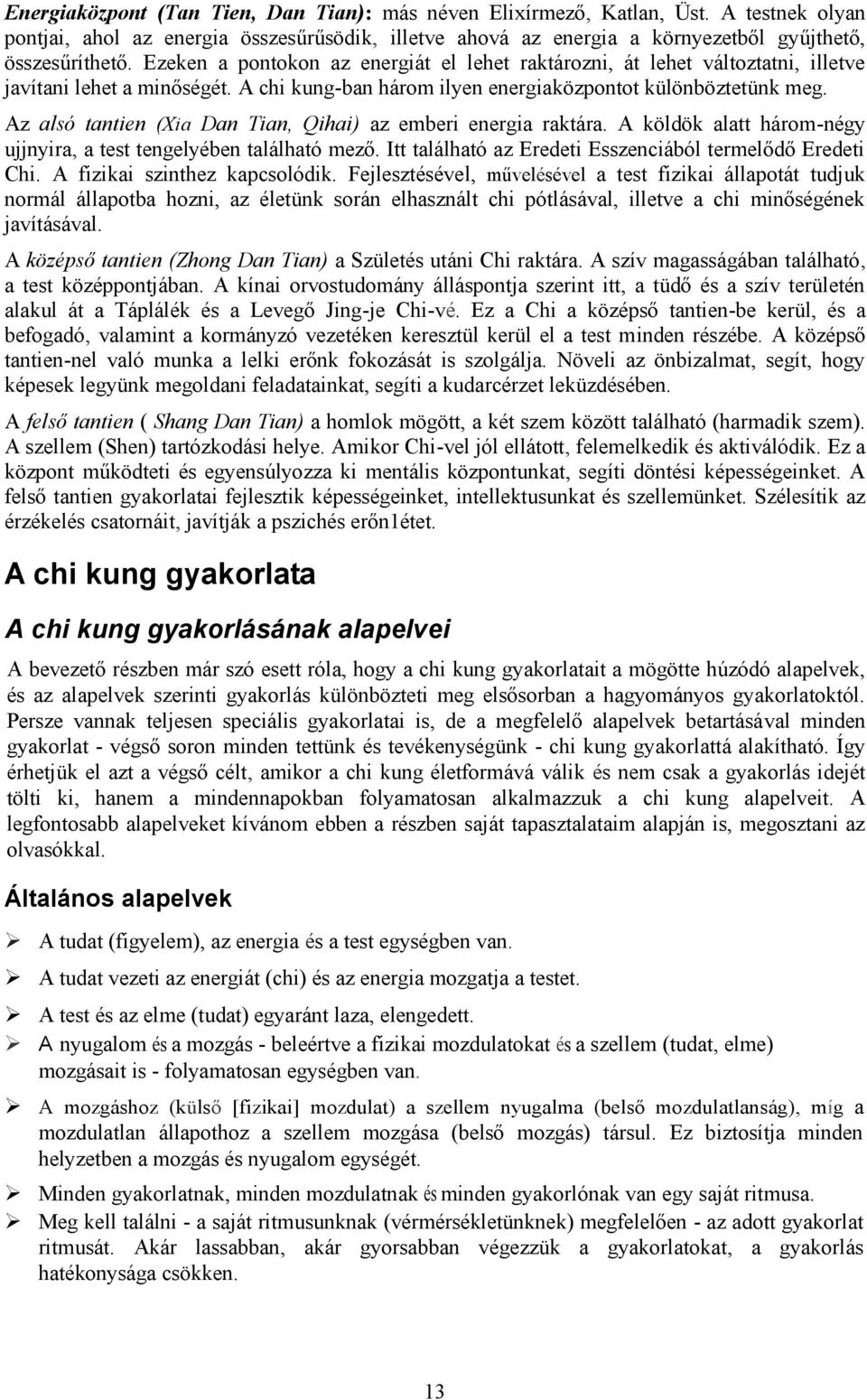Az alsó tantien (Xia Dan Tian, Qihai) az emberi energia raktára. A köldök alatt három-négy ujjnyira, a test tengelyében található mező. Itt található az Eredeti Esszenciából termelődő Eredeti Chi.