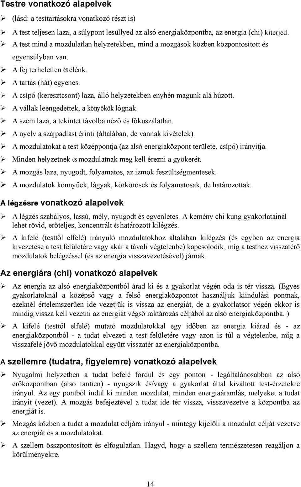 A csípő (keresztcsont) laza, álló helyzetekben enyhén magunk alá húzott. A vállak leengedettek, a könyökök lógnak. A szem laza, a tekintet távolba néző és fókuszálatlan.