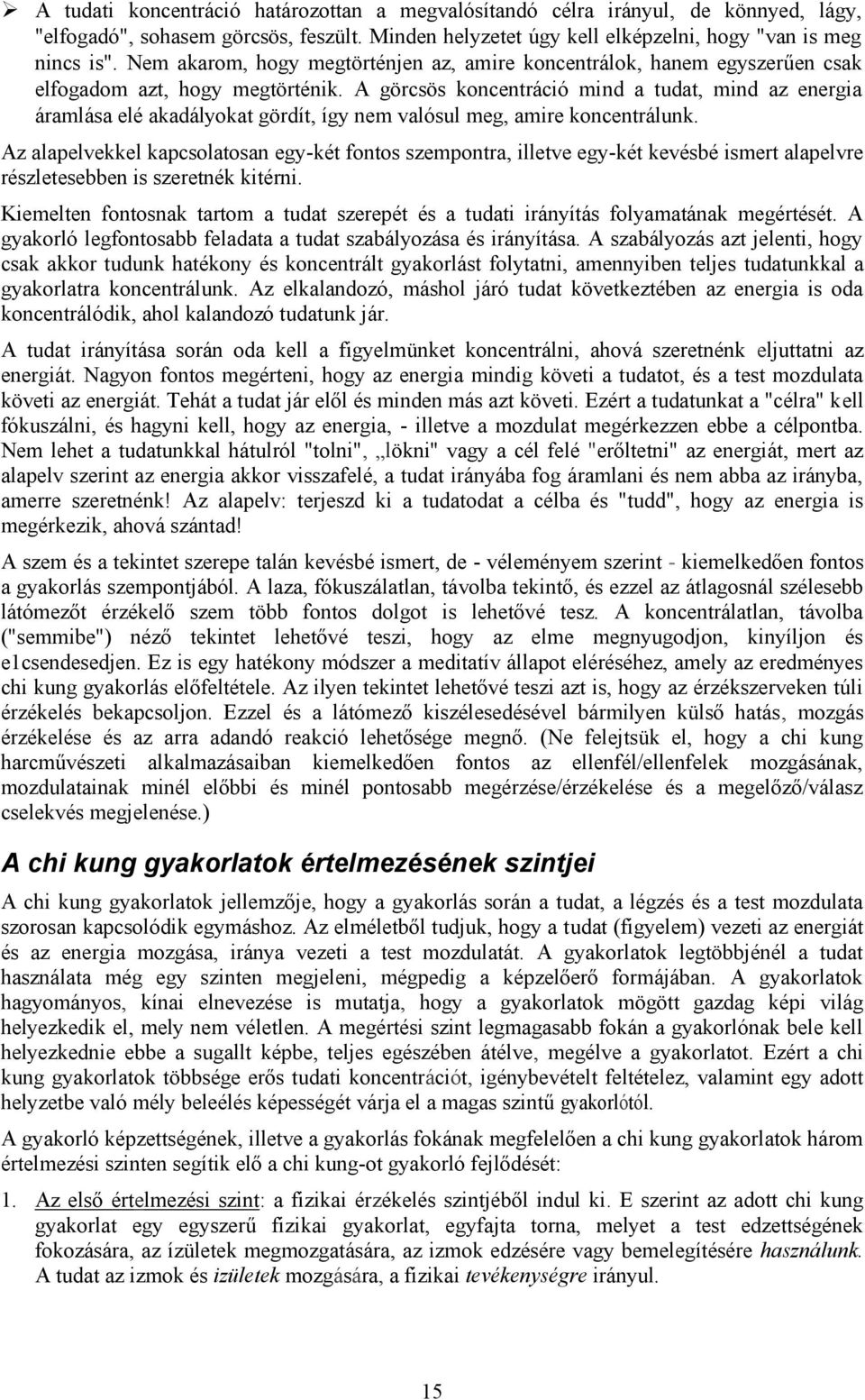 A görcsös koncentráció mind a tudat, mind az energia áramlása elé akadályokat gördít, így nem valósul meg, amire koncentrálunk.