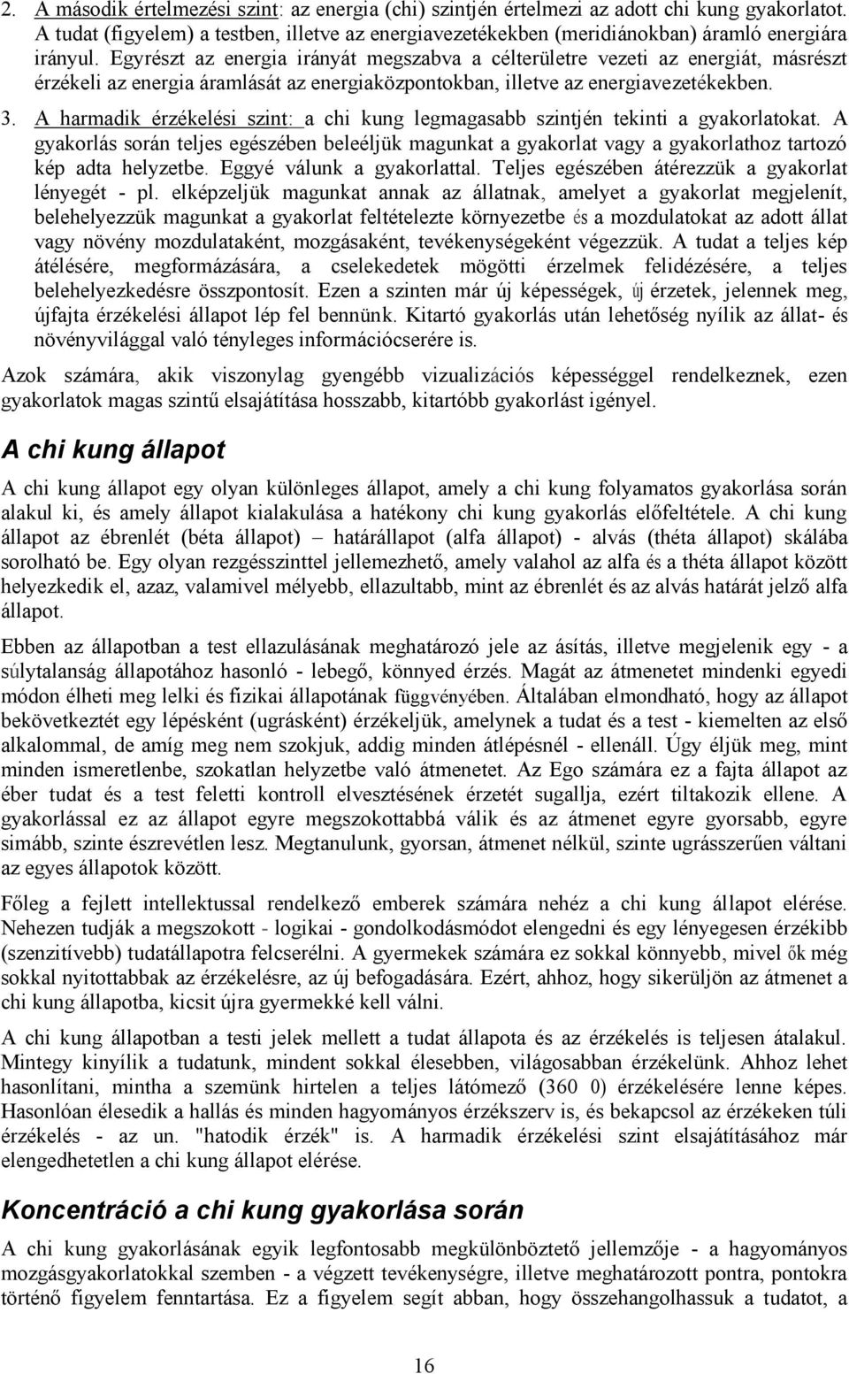 Egyrészt az energia irányát megszabva a célterületre vezeti az energiát, másrészt érzékeli az energia áramlását az energiaközpontokban, illetve az energiavezetékekben. 3.