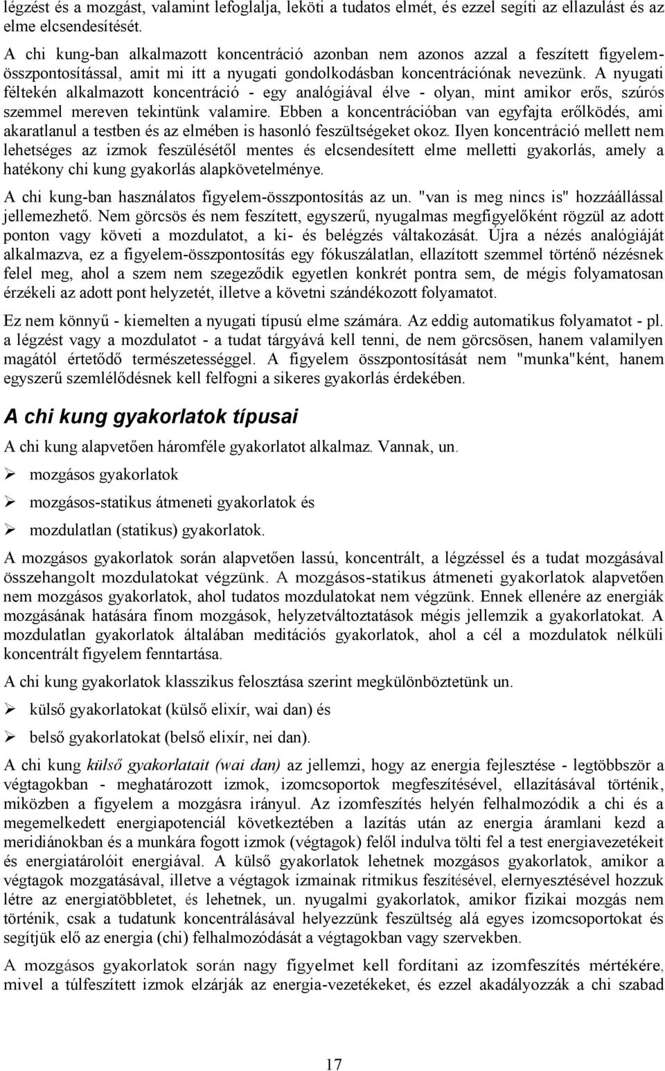 A nyugati féltekén alkalmazott koncentráció - egy analógiával élve - olyan, mint amikor erős, szúrós szemmel mereven tekintünk valamire.